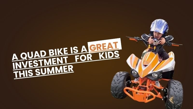 Why a Quad Bike or Dirt Bike is a Great Investment for Kids and Young Adults This Summer - Quad Warehouse